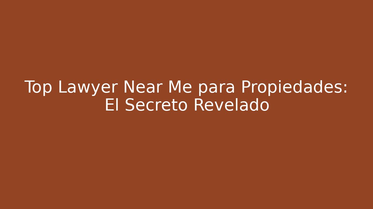 Top Lawyer Near Me para Propiedades: El Secreto Revelado