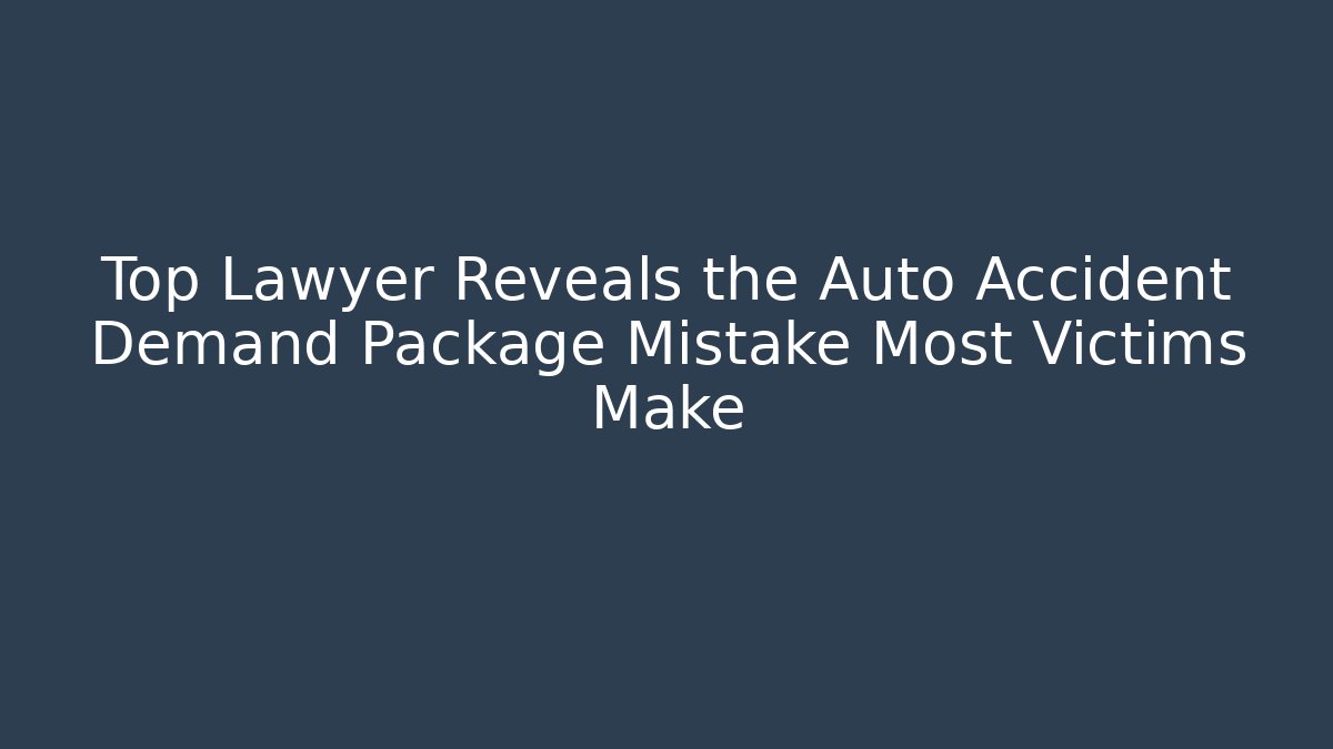 Top Lawyer Reveals the Auto Accident Demand Package Mistake Most Victims Make