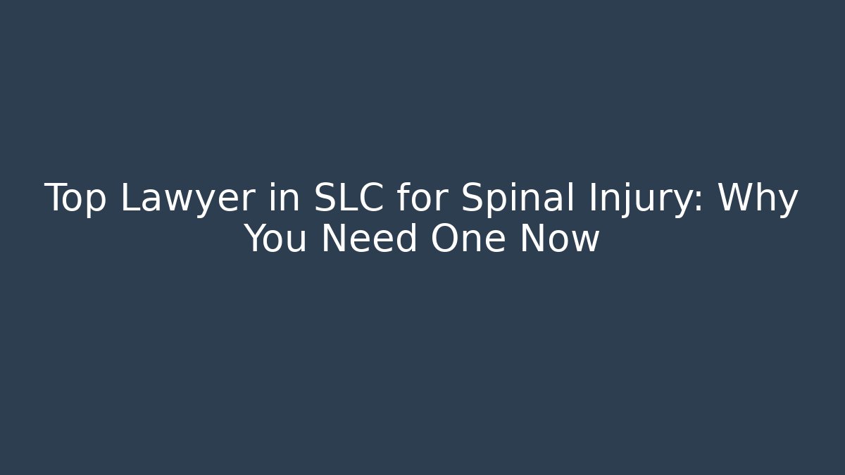 Top Lawyer in SLC for Spinal Injury: Why You Need One Now