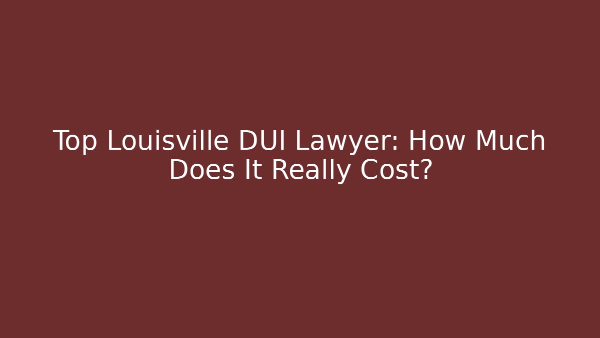 Top Louisville DUI Lawyer: How Much Does It Really Cost? - WealthxGroup