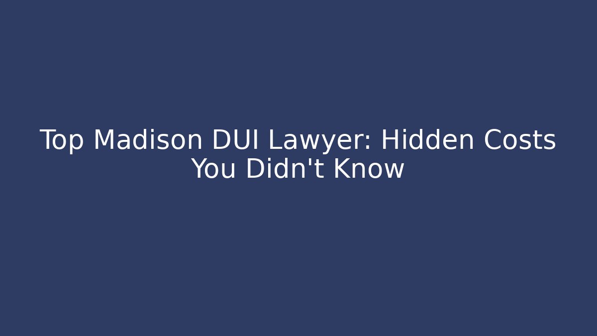 Top Madison DUI Lawyer: Hidden Costs You Didn’t Know - WealthxGroup