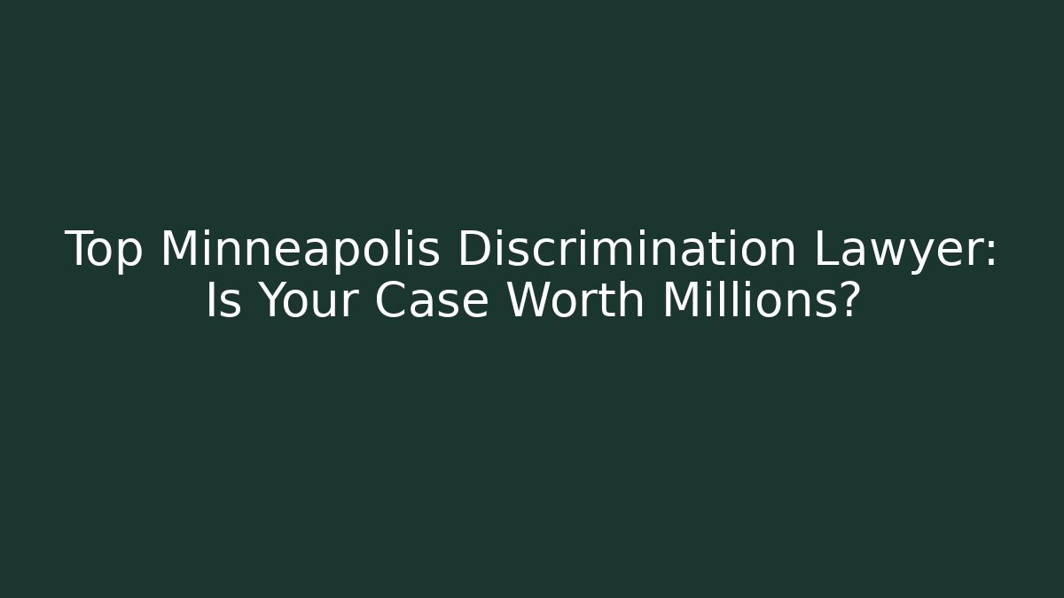 Top Minneapolis Discrimination Lawyer: Is Your Case Worth Millions?