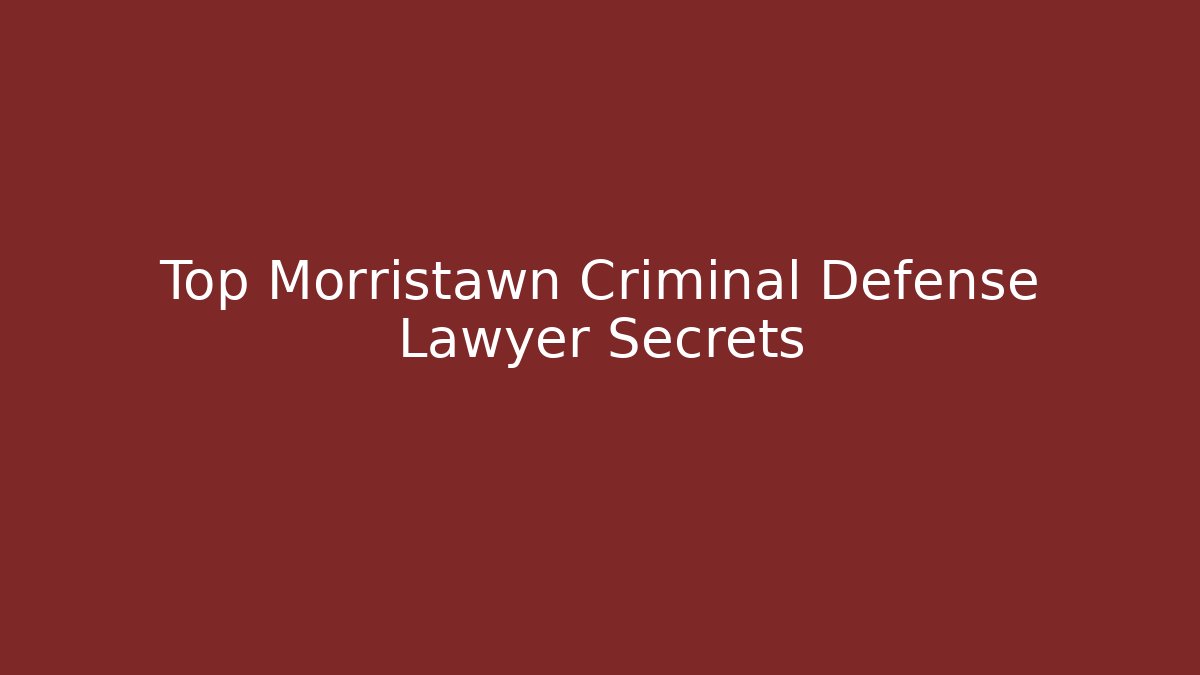 Top Morristawn Criminal Defense Lawyer Secrets