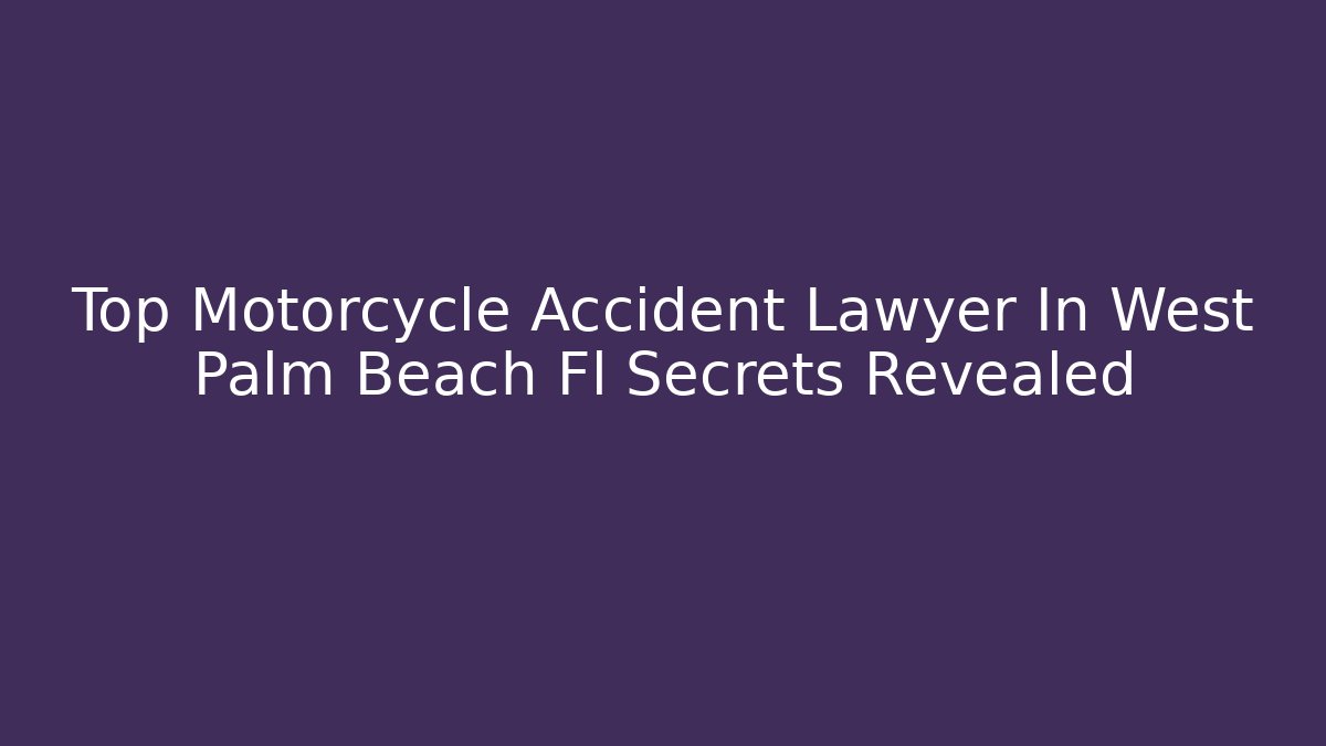 Top Motorcycle Accident Lawyer In West Palm Beach Fl Secrets Revealed