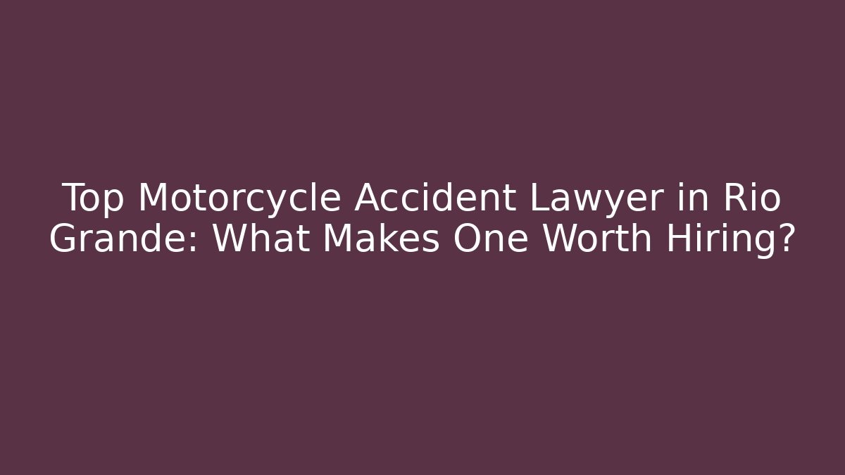 Top Motorcycle Accident Lawyer in Rio Grande: What Makes One Worth Hiring?