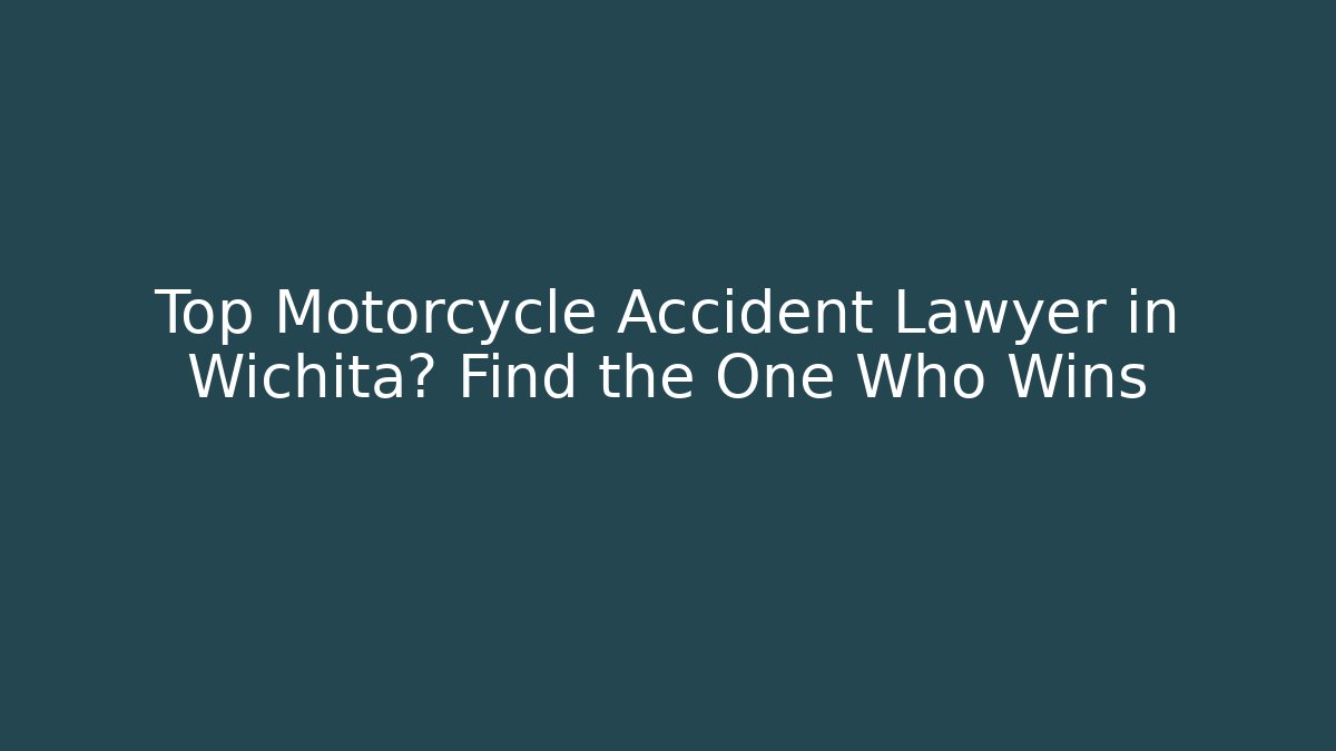 Top Motorcycle Accident Lawyer in Wichita? Find the One Who Wins