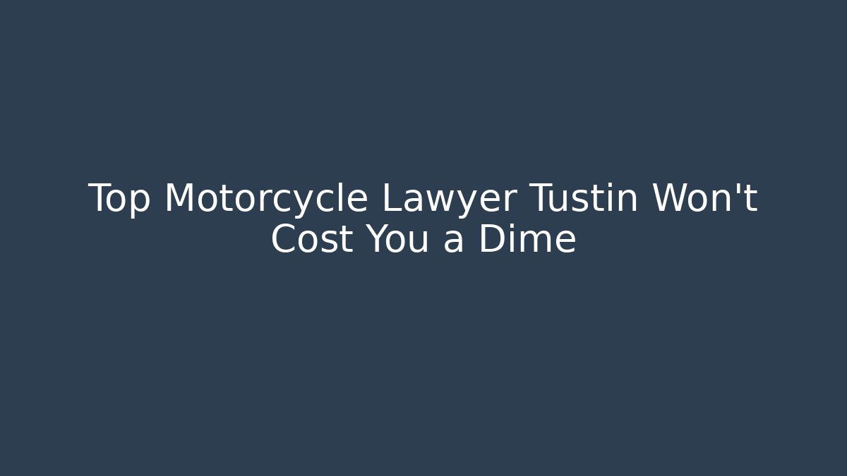 Top Motorcycle Lawyer Tustin Won’t Cost You a Dime