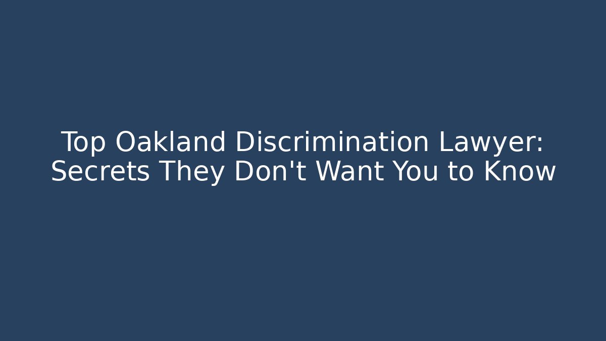 Top Oakland Discrimination Lawyer: Secrets They Don't Want You to Know