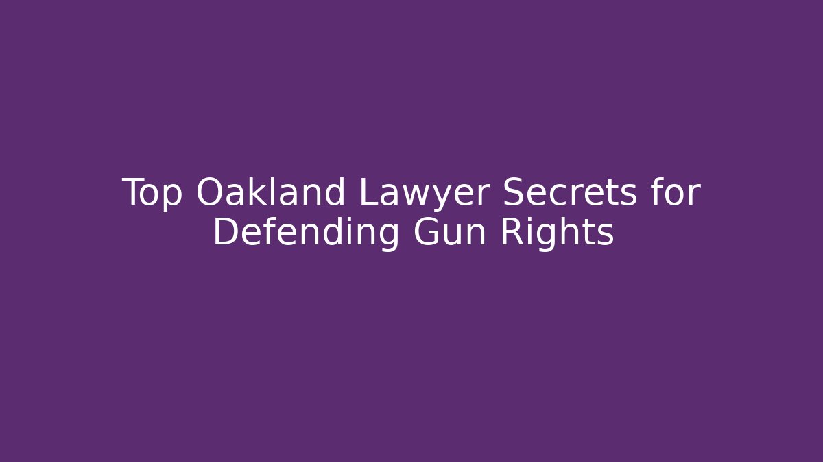 Top Oakland Lawyer Secrets for Defending Gun Rights