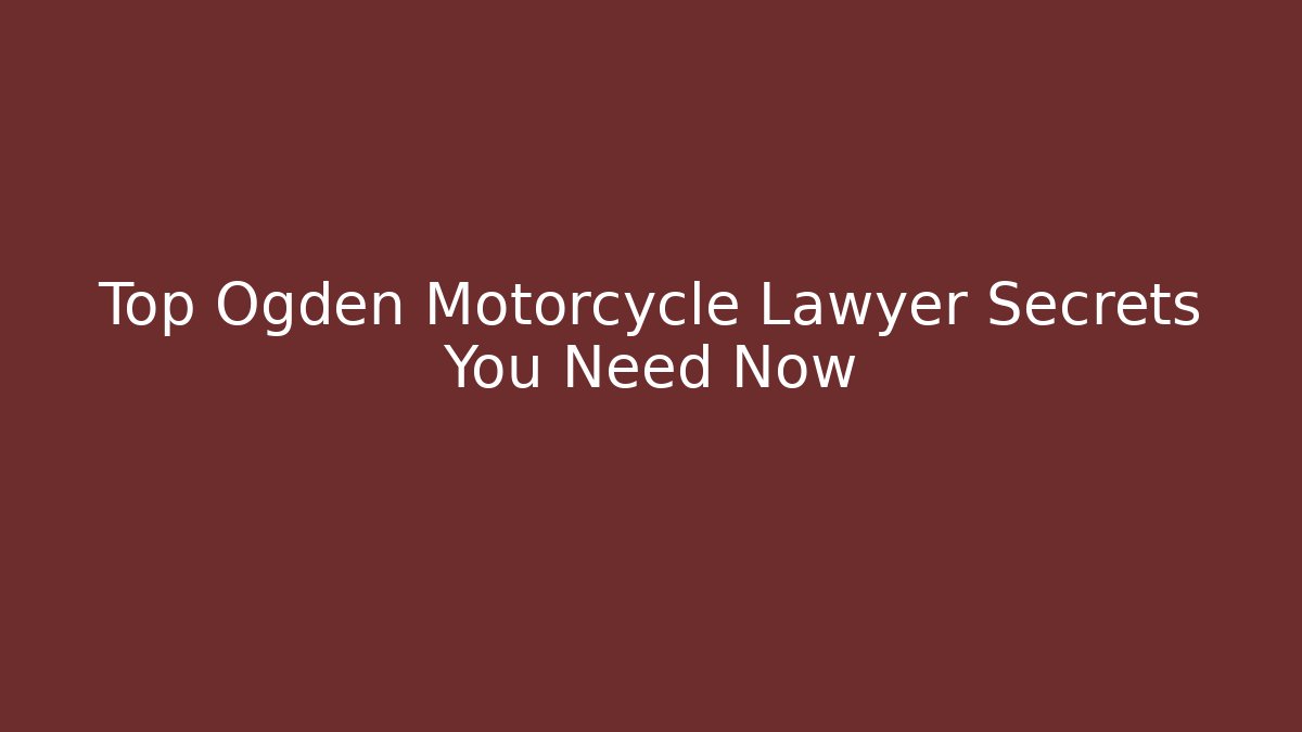Top Ogden Motorcycle Lawyer Secrets You Need Now - WealthxGroup