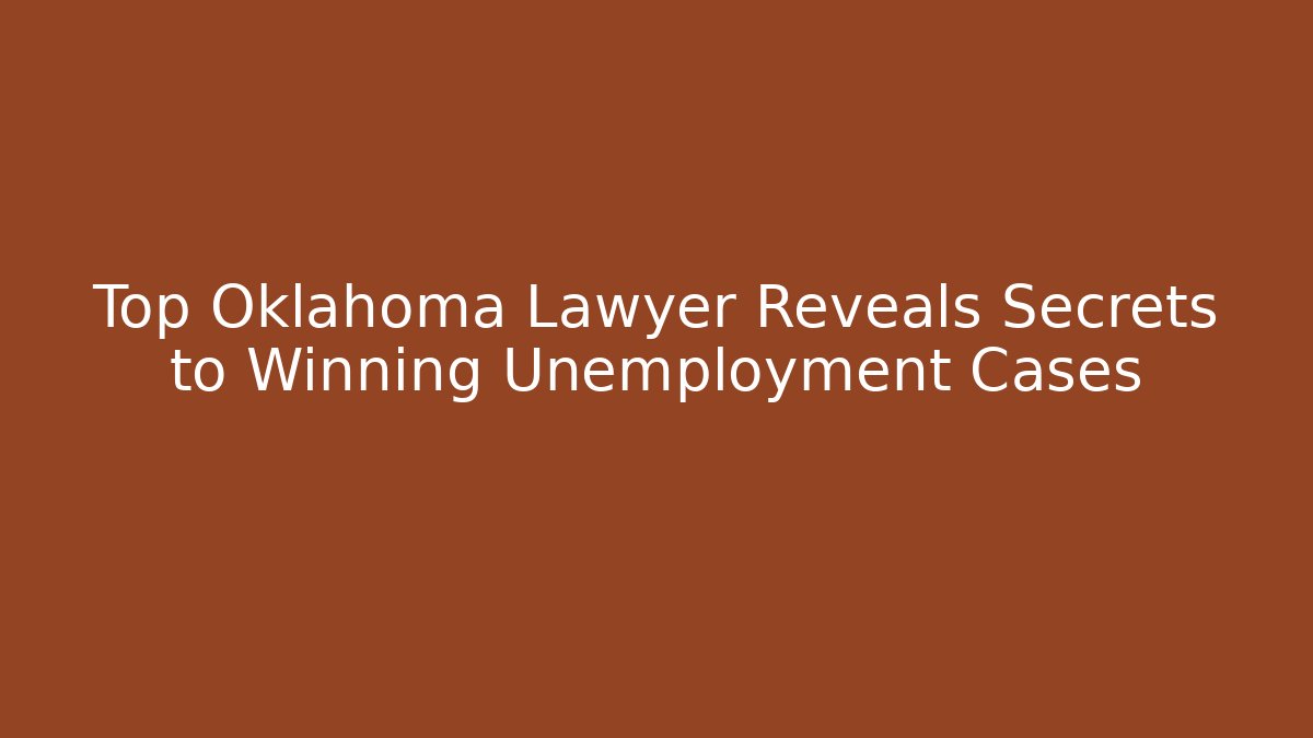 Top Oklahoma Lawyer Reveals Secrets to Winning Unemployment Cases