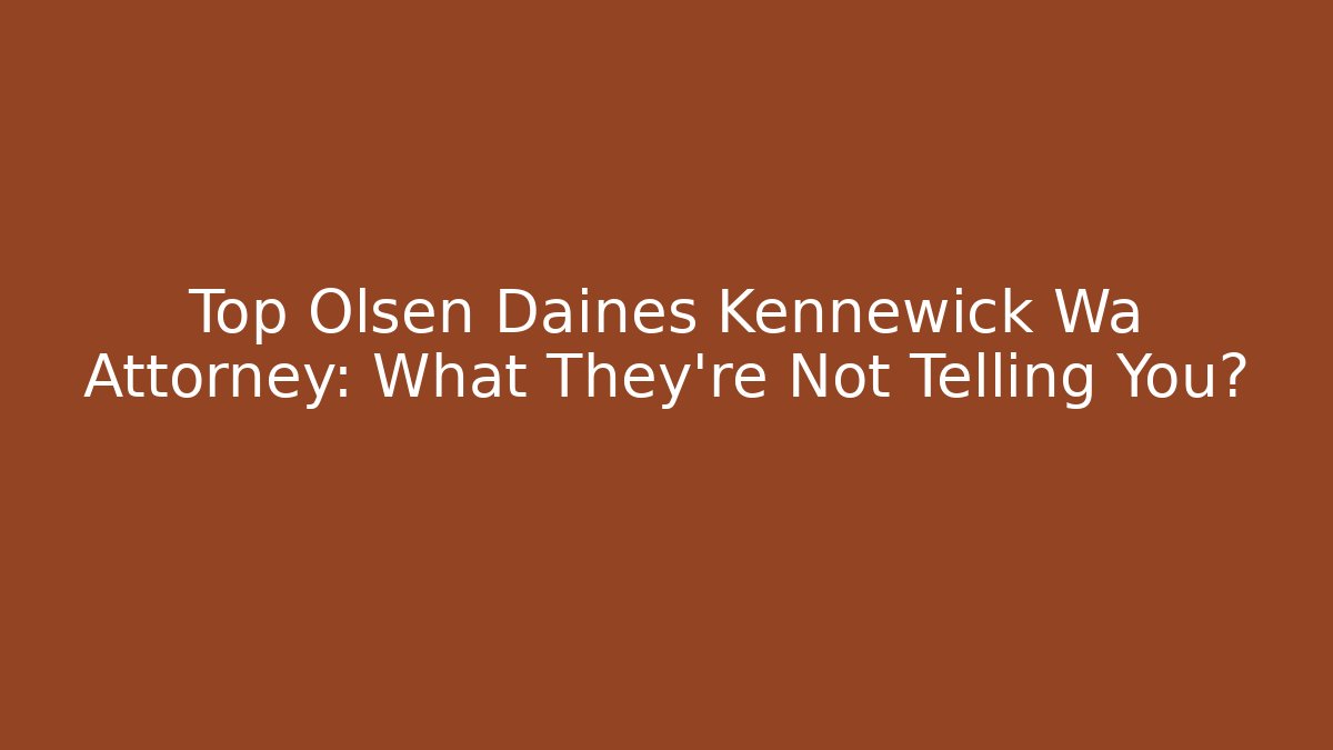 Top Olsen Daines Kennewick Wa Attorney: What They're Not Telling You?