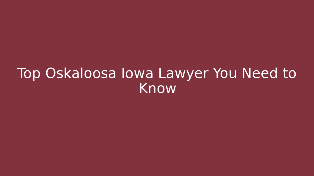 Top Oskaloosa Iowa Lawyer You Need to Know