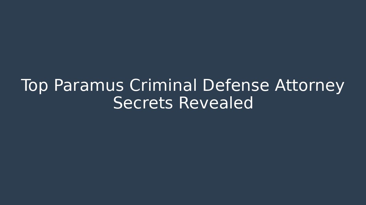 Top Paramus Criminal Defense Attorney Secrets Revealed