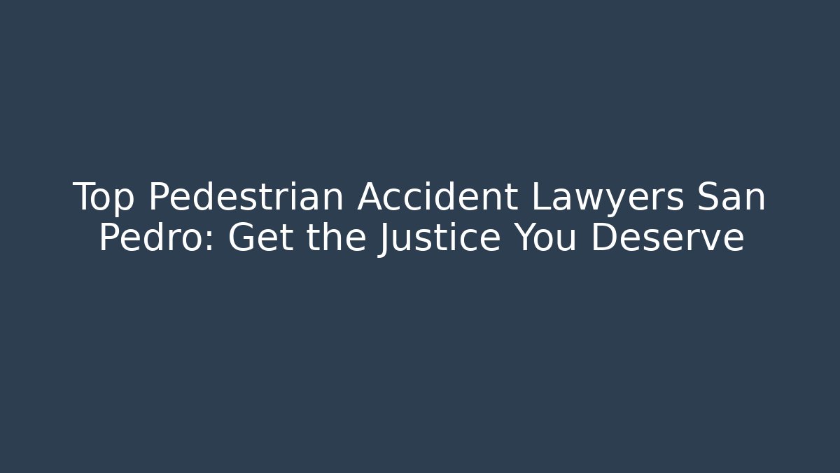 Top Pedestrian Accident Lawyers San Pedro: Get the Justice You Deserve