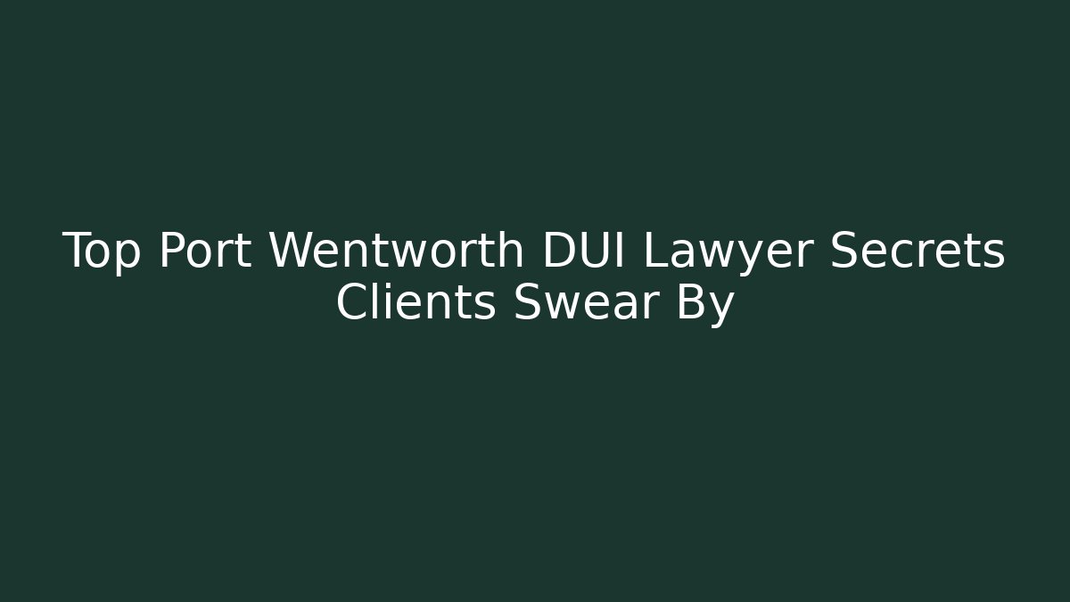 Top Port Wentworth DUI Lawyer Secrets Clients Swear By