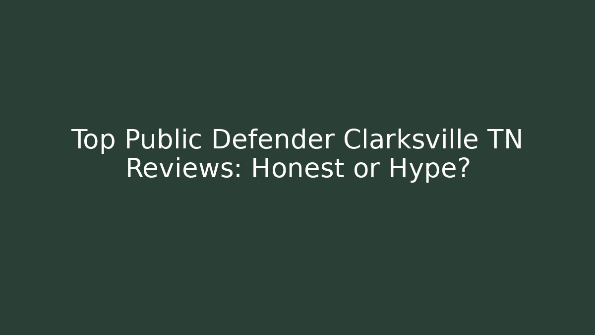 Top Public Defender Clarksville TN Reviews: Honest or Hype?
