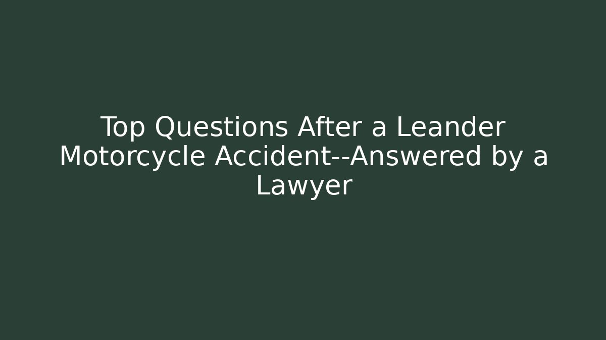 Top Questions After a Leander Motorcycle Accident—Answered by a Lawyer