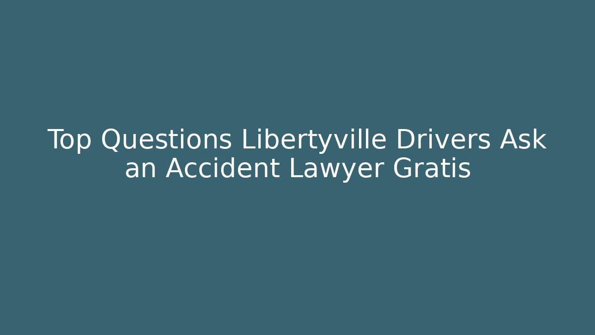 Top Questions Libertyville Drivers Ask an Accident Lawyer Gratis