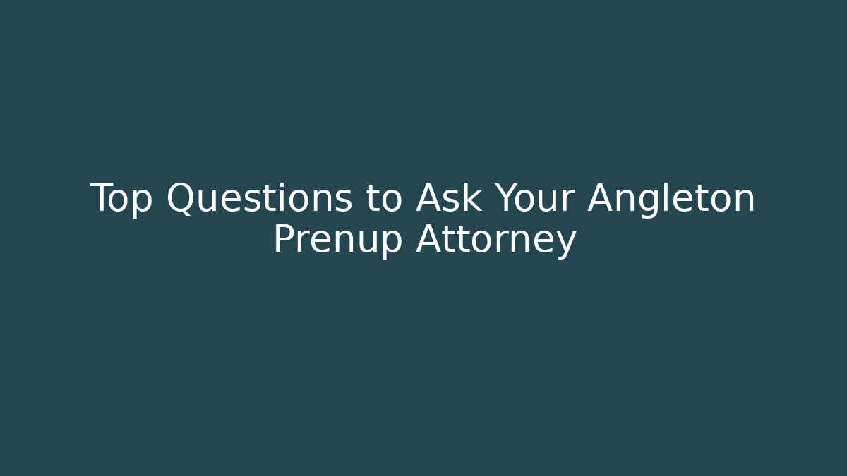Top Questions to Ask Your Angleton Prenup Attorney