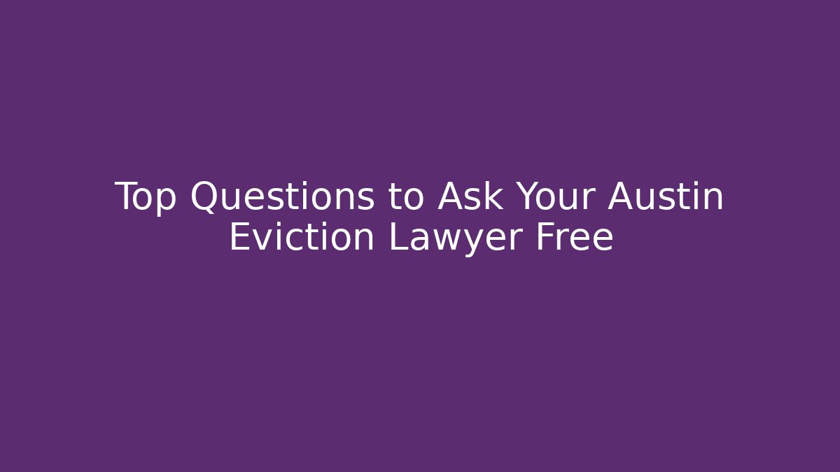 Top Questions to Ask Your Austin Eviction Lawyer Free