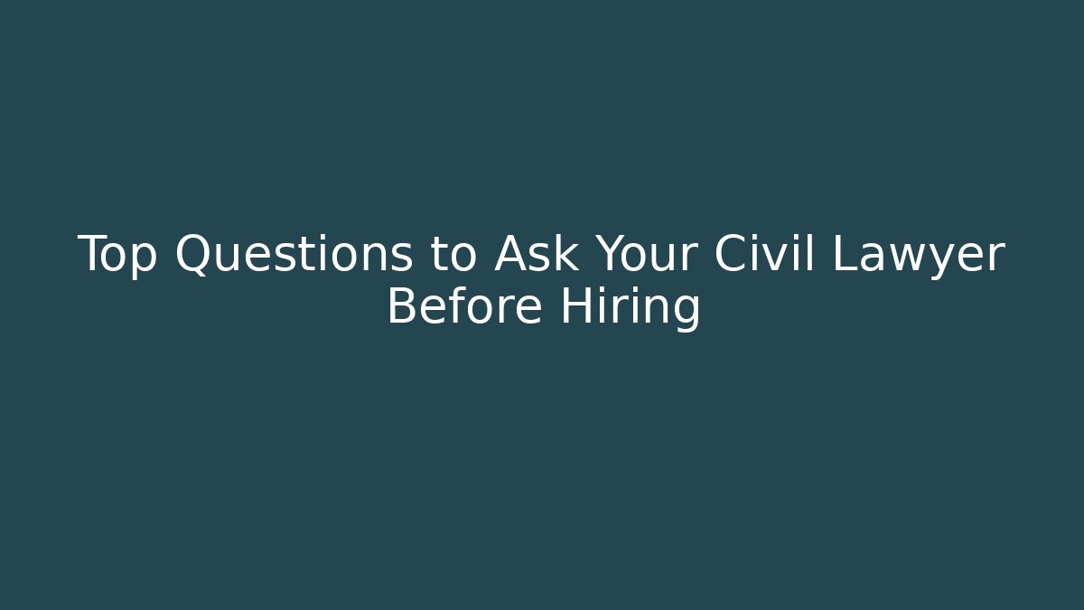 Top Questions to Ask Your Civil Lawyer Before Hiring