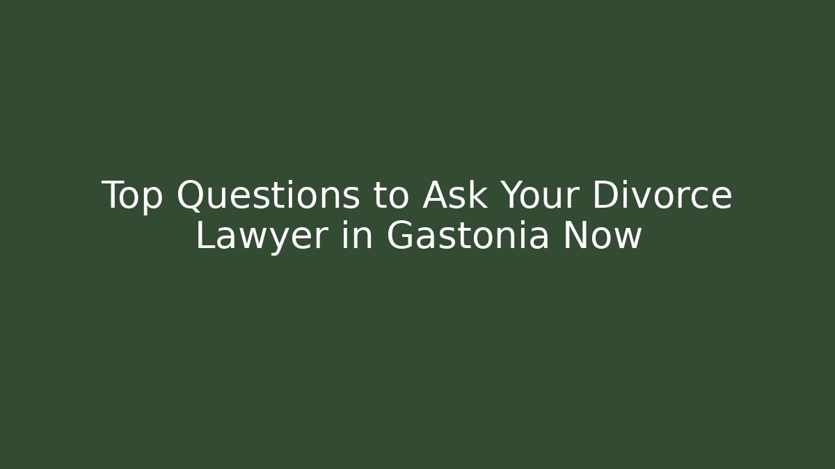 Top Questions to Ask Your Divorce Lawyer in Gastonia Now