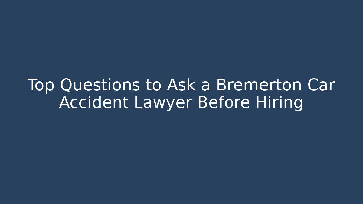 Top Questions to Ask a Bremerton Car Accident Lawyer Before Hiring