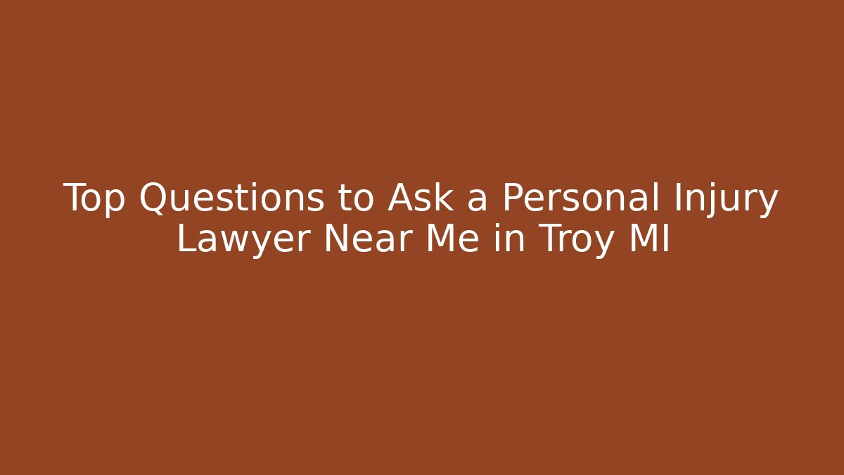 Top Questions to Ask a Personal Injury Lawyer Near Me in Troy MI
