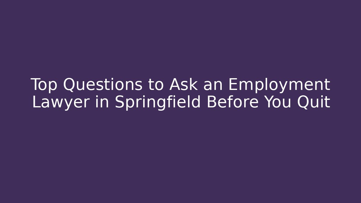 Top Questions to Ask an Employment Lawyer in Springfield Before You Quit - WealthxGroup