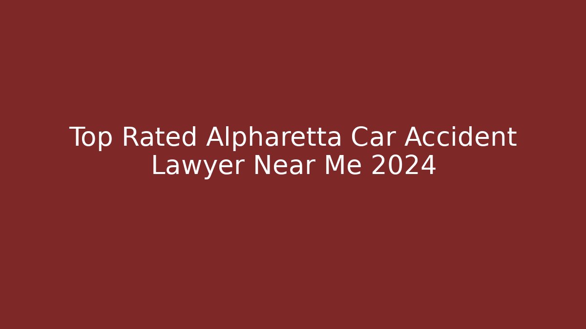 Top Rated Alpharetta Car Accident Lawyer Near Me 2024