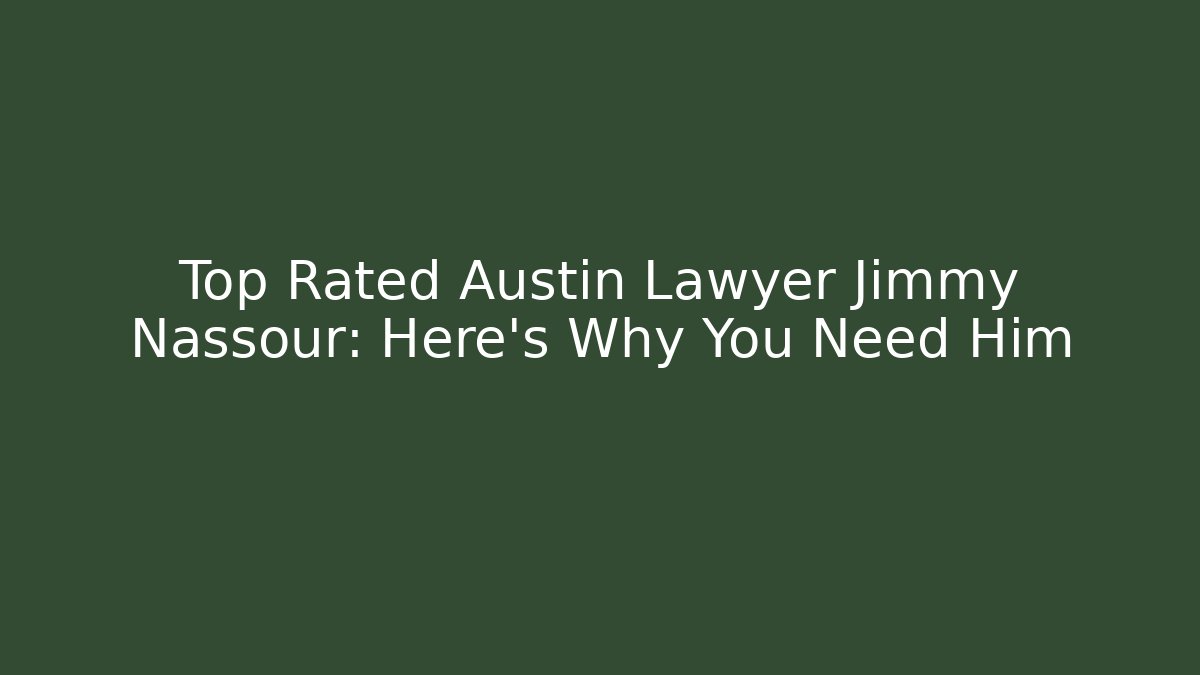 Top Rated Austin Lawyer Jimmy Nassour: Here's Why You Need Him