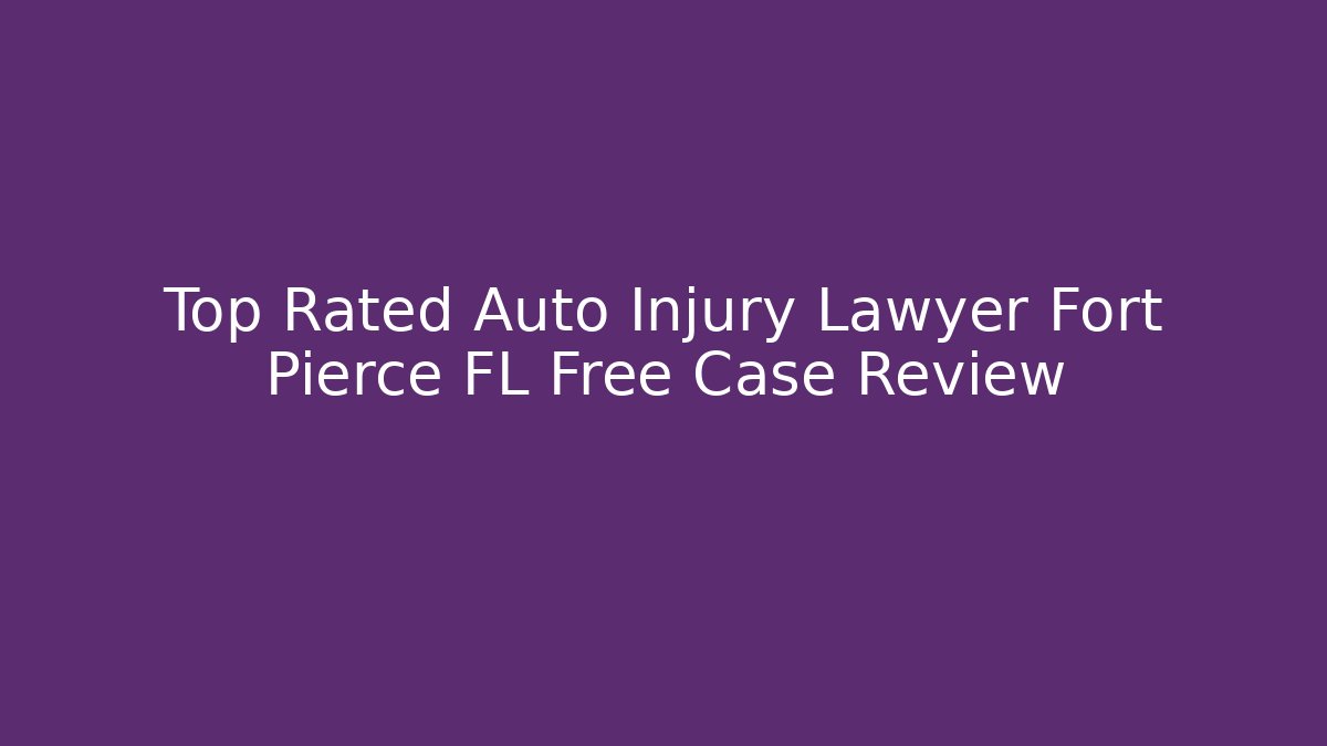 Top Rated Auto Injury Lawyer Fort Pierce FL Free Case Review