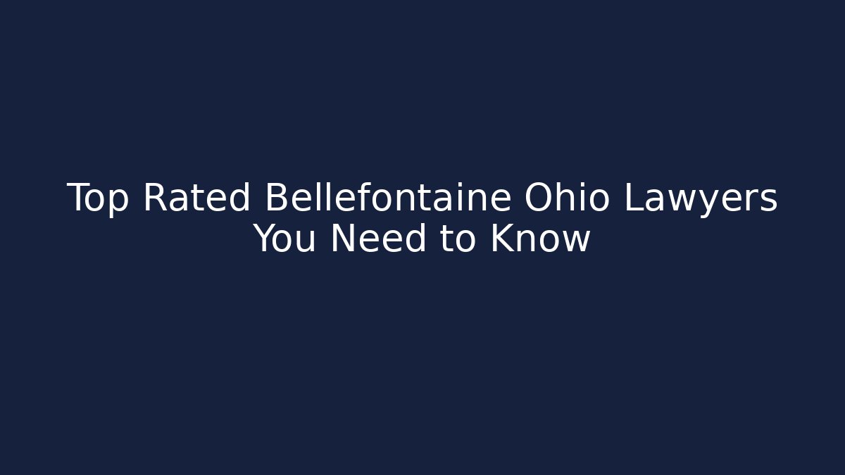 Top Rated Bellefontaine Ohio Lawyers You Need to Know