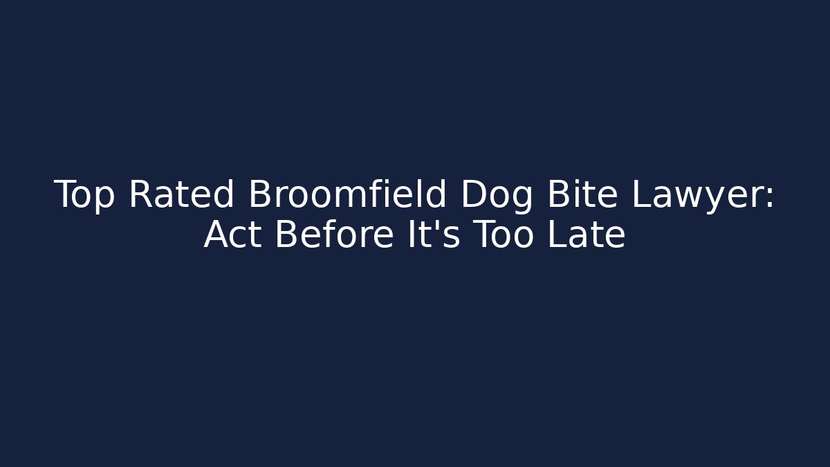 Top Rated Broomfield Dog Bite Lawyer: Act Before It’s Too Late