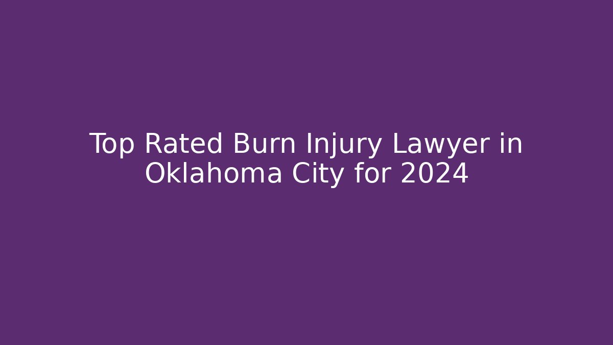 Top Rated Burn Injury Lawyer in Oklahoma City for 2024
