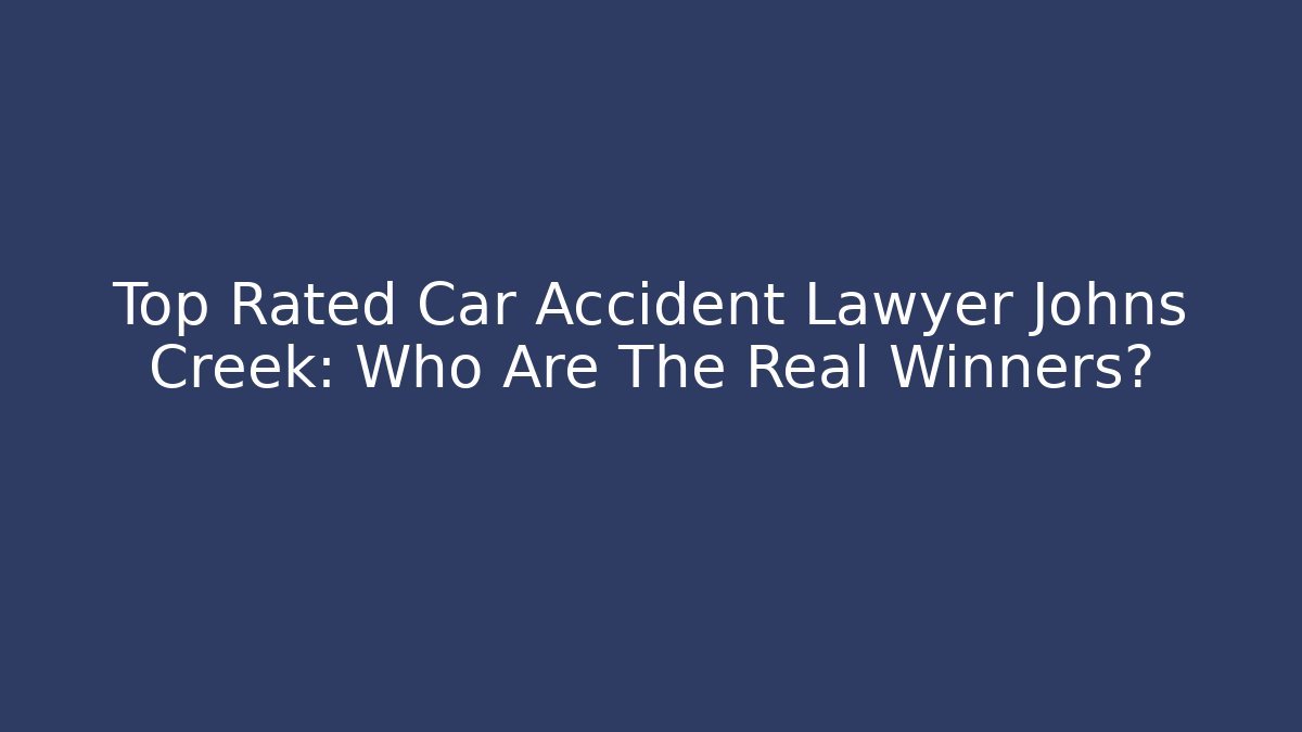 Top Rated Car Accident Lawyer Johns Creek: Who Are The Real Winners?
