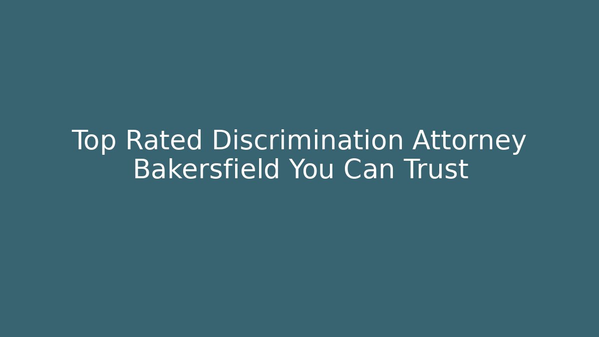 Top Rated Discrimination Attorney Bakersfield You Can Trust