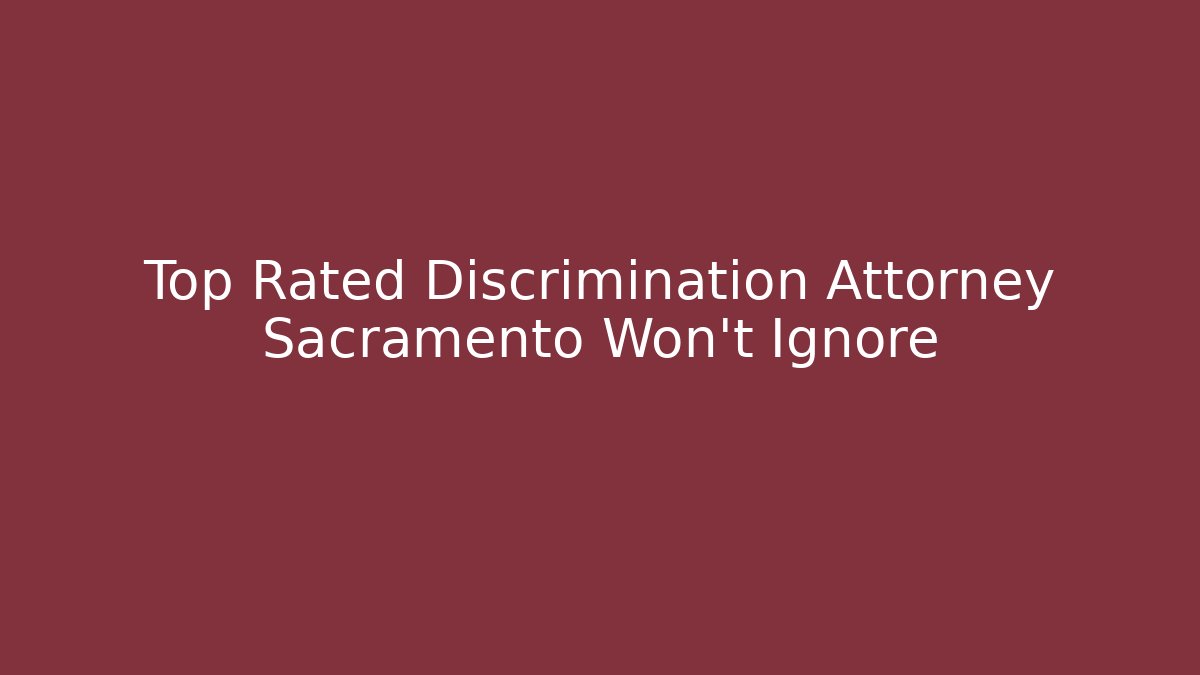 Top Rated Discrimination Attorney Sacramento Won't Ignore