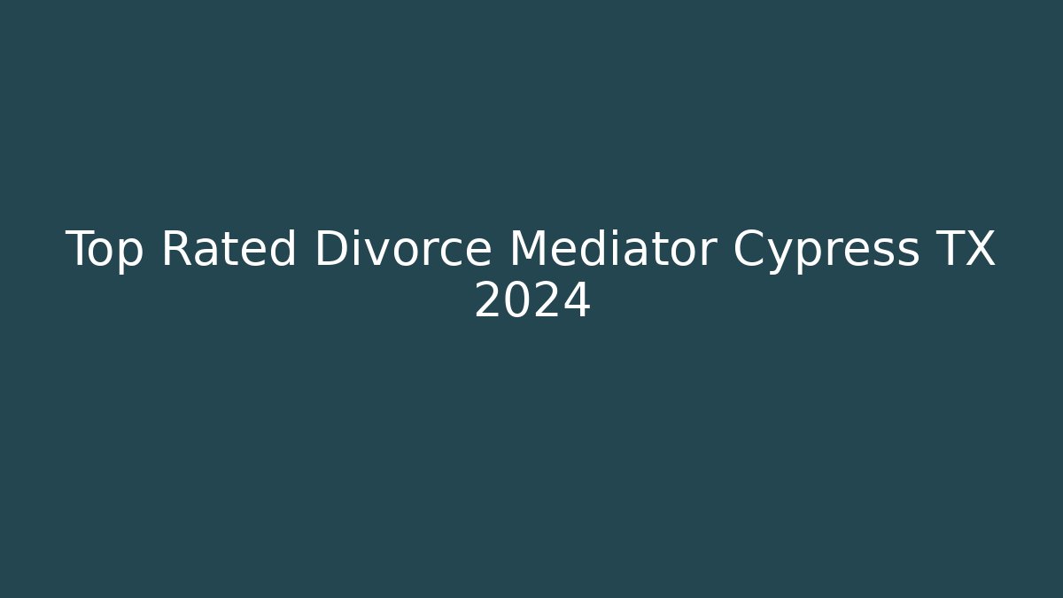 Top Rated Divorce Mediator Cypress TX 2024 - WealthxGroup