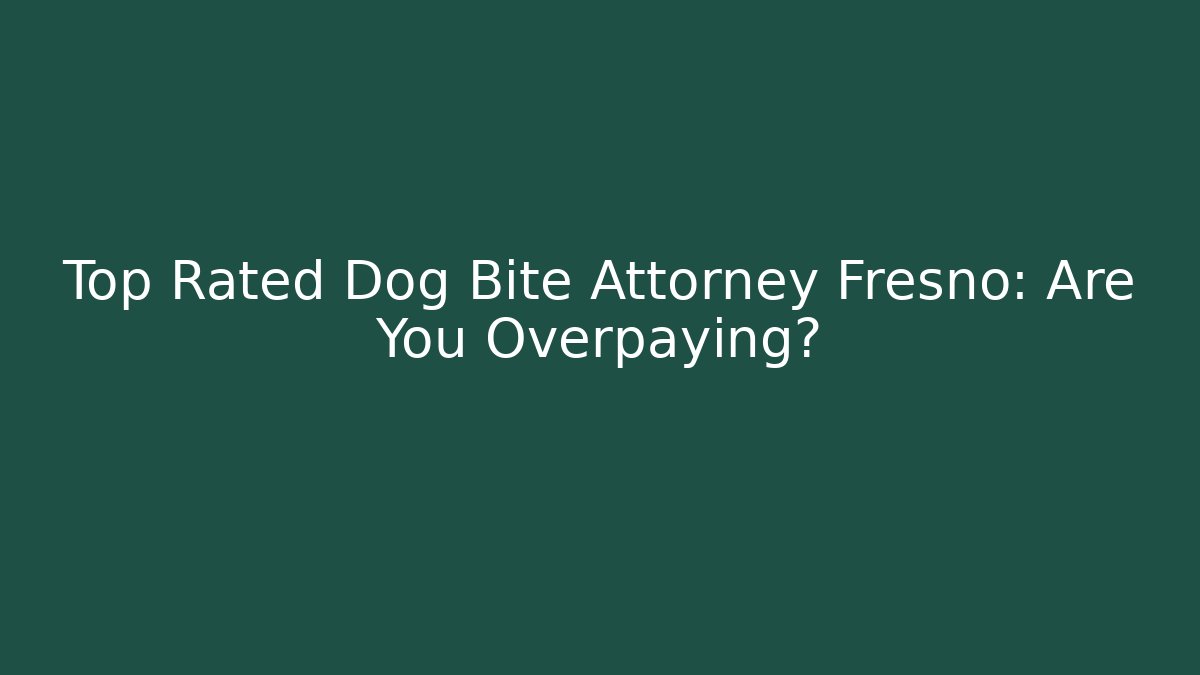 Top Rated Dog Bite Attorney Fresno: Are You Overpaying?