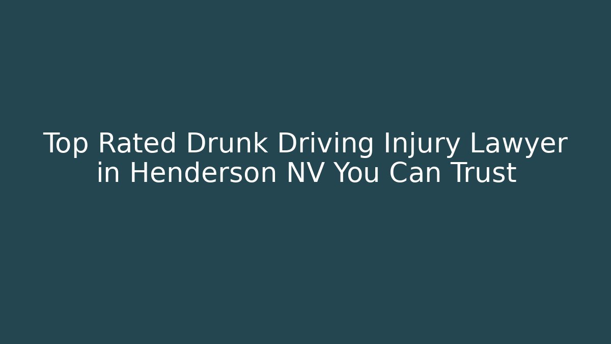 Top Rated Drunk Driving Injury Lawyer in Henderson NV You Can Trust