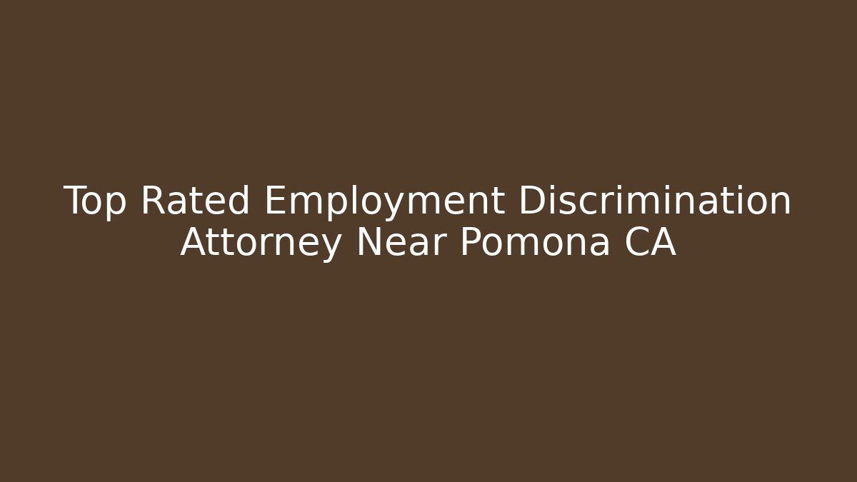 Top Rated Employment Discrimination Attorney Near Pomona CA - WealthxGroup
