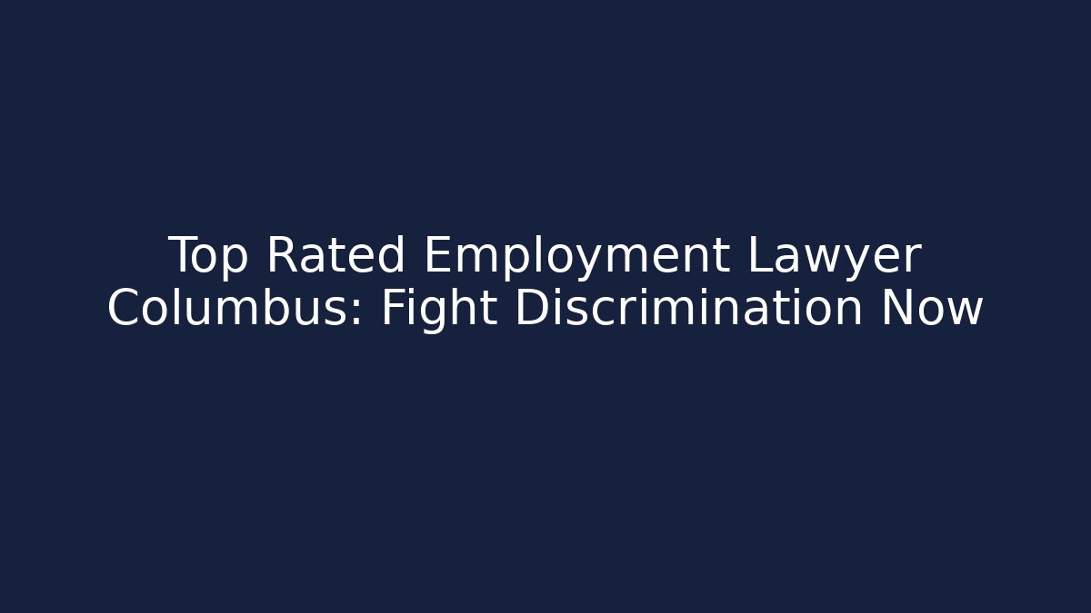 Top Rated Employment Lawyer Columbus: Fight Discrimination Now