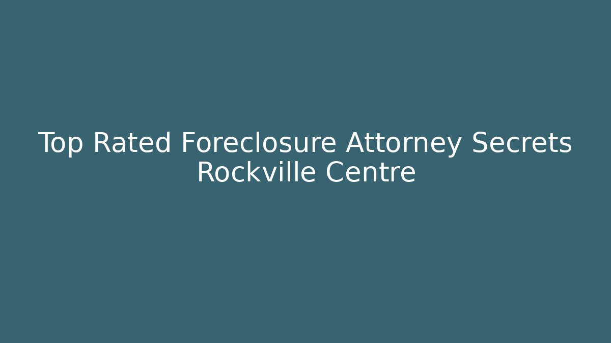 Top Rated Foreclosure Attorney Secrets Rockville Centre