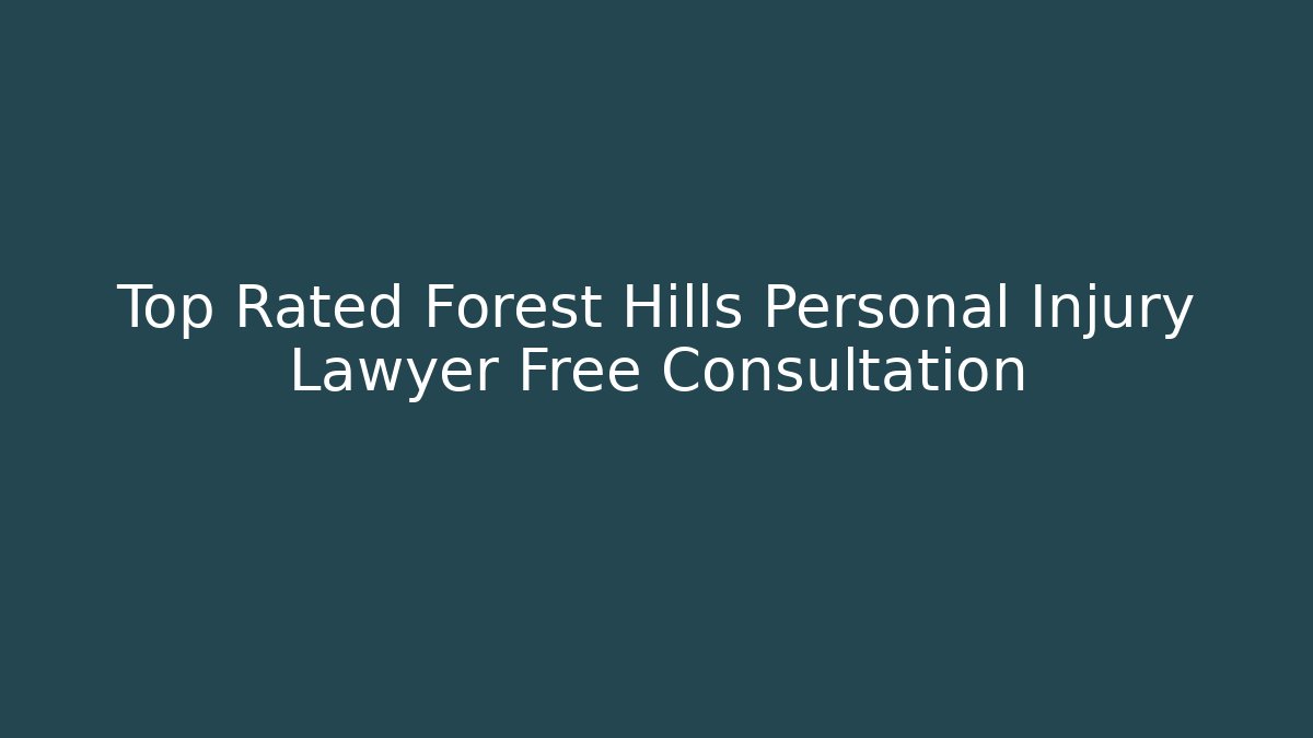 Top Rated Forest Hills Personal Injury Lawyer Free Consultation