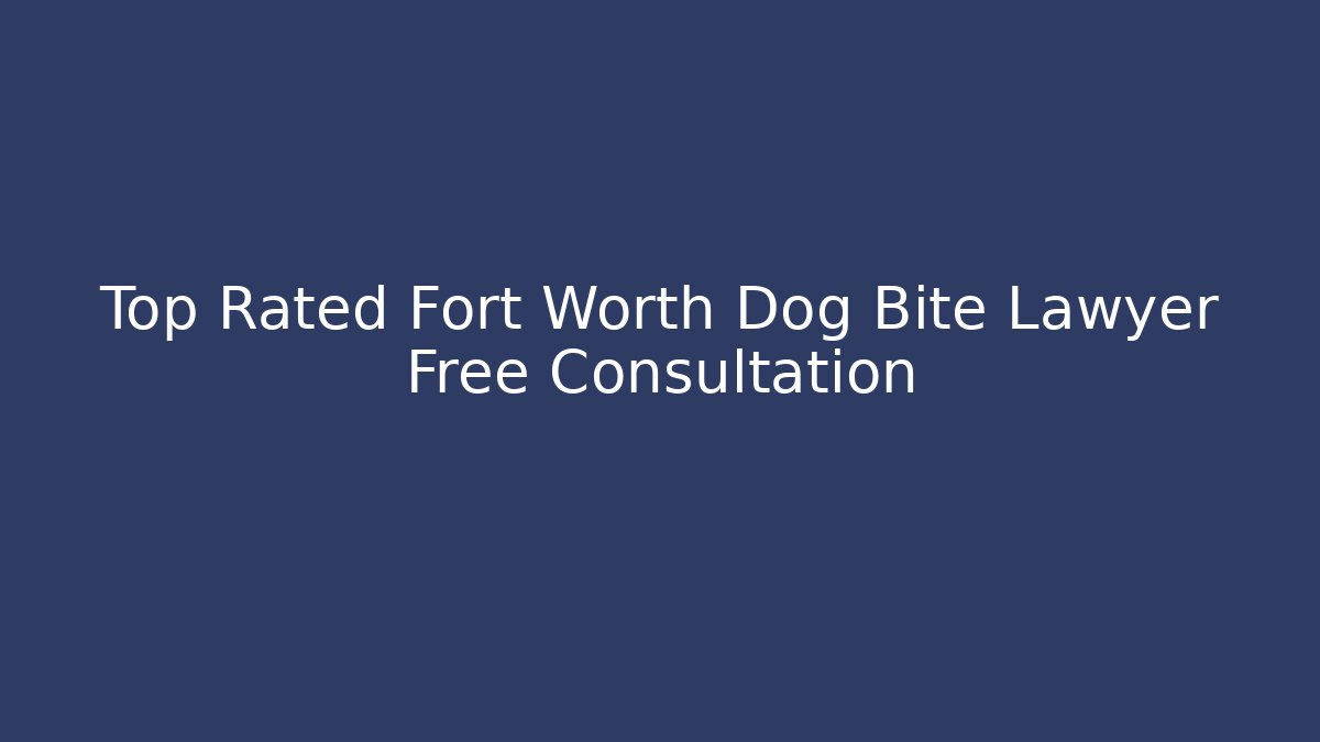 Top Rated Fort Worth Dog Bite Lawyer Free Consultation - WealthxGroup