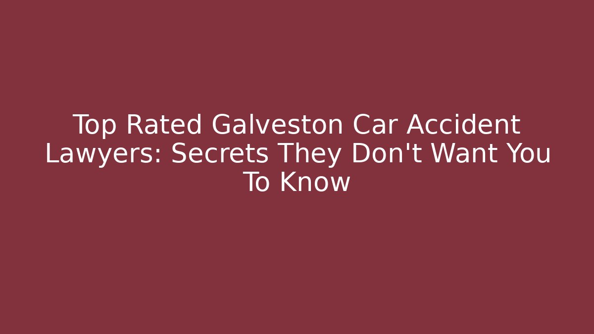 Top Rated Galveston Car Accident Lawyers: Secrets They Don’t Want You To Know