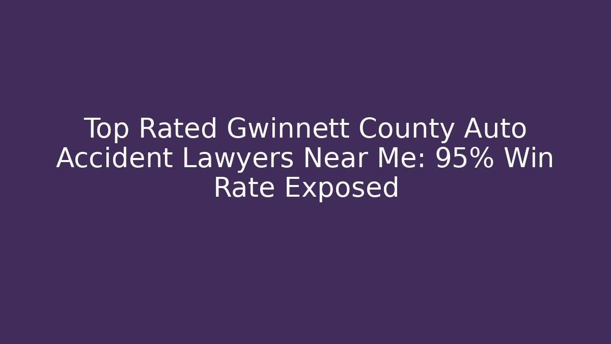 Top Rated Gwinnett County Auto Accident Lawyers Near Me: 95% Win Rate Exposed