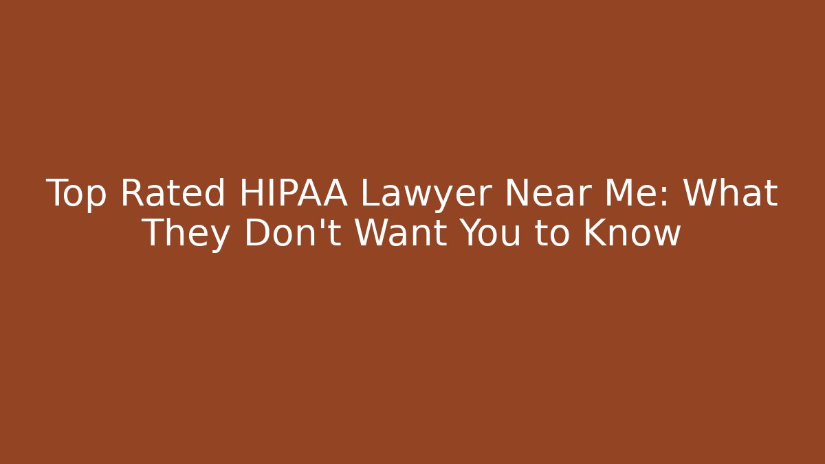 Top Rated HIPAA Lawyer Near Me: What They Don't Want You to Know